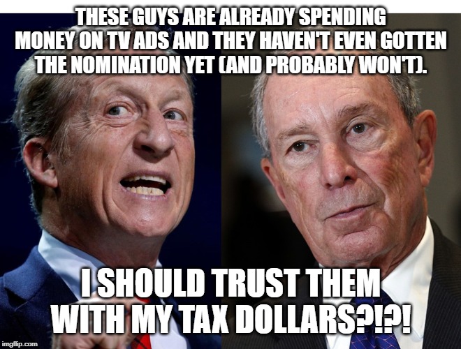 Two fools and their money. | THESE GUYS ARE ALREADY SPENDING MONEY ON TV ADS AND THEY HAVEN'T EVEN GOTTEN THE NOMINATION YET (AND PROBABLY WON'T). I SHOULD TRUST THEM WITH MY TAX DOLLARS?!?! | image tagged in memes,politics,waste,wasted money,democrats,tax and spend | made w/ Imgflip meme maker