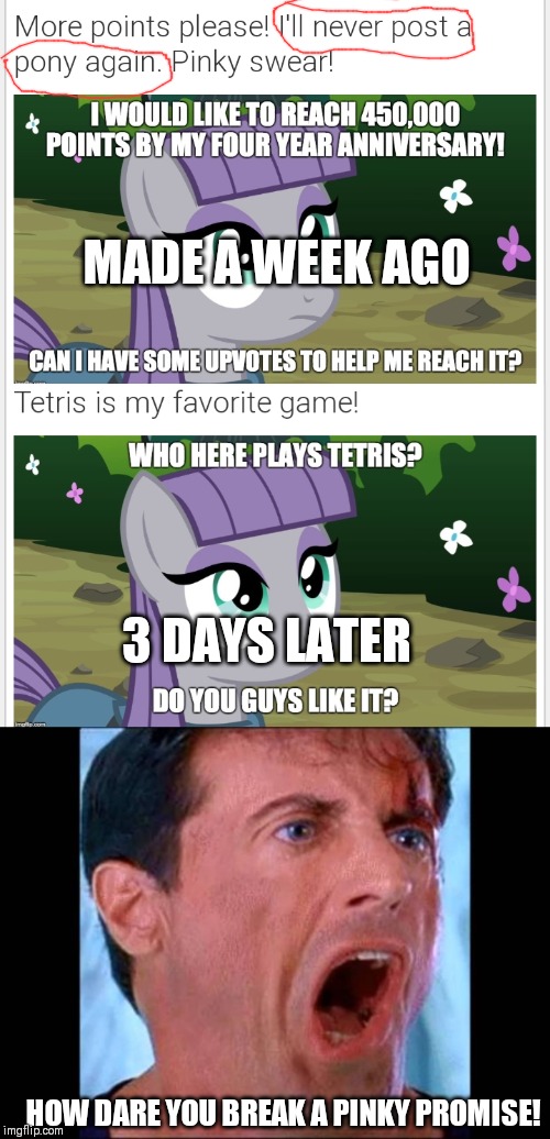 Yes Xanderbrony, I'm talking about you. | MADE A WEEK AGO; 3 DAYS LATER; HOW DARE YOU BREAK A PINKY PROMISE! | image tagged in judge dredd - you betrayed the law,mlp,memes,xanderbrony | made w/ Imgflip meme maker