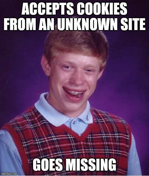 Bad Luck Brian | ACCEPTS COOKIES FROM AN UNKNOWN SITE; GOES MISSING | image tagged in memes,bad luck brian | made w/ Imgflip meme maker