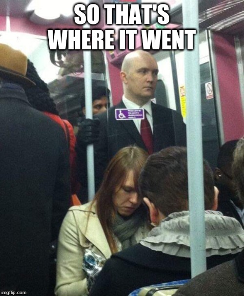 Agent 47 | SO THAT'S WHERE IT WENT | image tagged in agent 47 | made w/ Imgflip meme maker