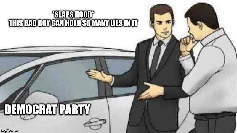 If the shoe fits... | *SLAPS HOOD*
THIS BAD BOY CAN HOLD SO MANY LIES IN IT; DEMOCRAT PARTY | image tagged in memes,car salesman slaps roof of car,democrat party,lies | made w/ Imgflip meme maker