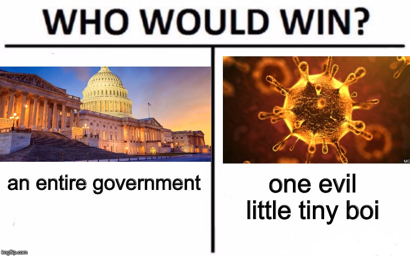 coronavirus be like | an entire government; one evil little tiny boi | image tagged in memes,who would win,coronavirus,funny | made w/ Imgflip meme maker