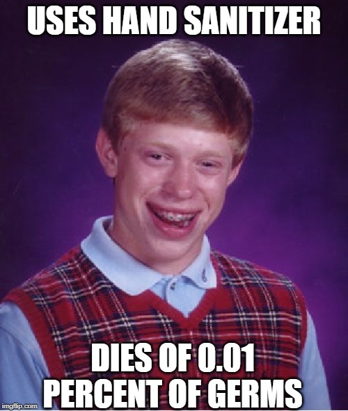 Bad Luck Brian | USES HAND SANITIZER; DIES OF 0.01 PERCENT OF GERMS | image tagged in memes,bad luck brian | made w/ Imgflip meme maker