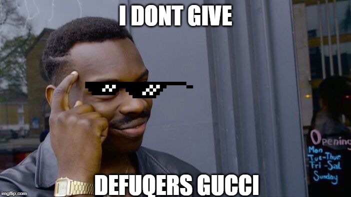 Roll Safe Think About It Meme | I DONT GIVE; DEFUQERS GUCCI | image tagged in memes,roll safe think about it | made w/ Imgflip meme maker