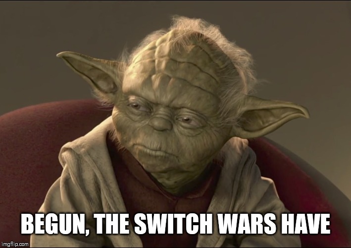Yoda Begun The Clone War Has | BEGUN, THE SWITCH WARS HAVE | image tagged in yoda begun the clone war has | made w/ Imgflip meme maker