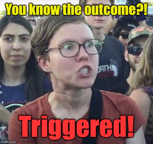 Triggered feminist | You know the outcome?! Triggered! | image tagged in triggered feminist | made w/ Imgflip meme maker