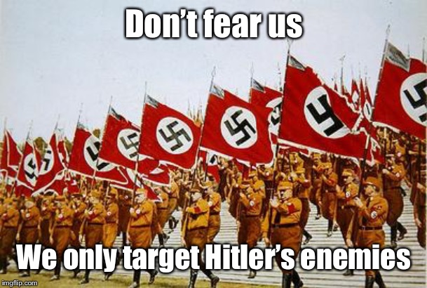 Brown shirts | Don’t fear us We only target Hitler’s enemies | image tagged in brown shirts | made w/ Imgflip meme maker