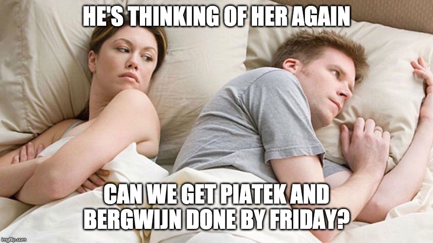 couple in bed | HE'S THINKING OF HER AGAIN; CAN WE GET PIATEK AND BERGWIJN DONE BY FRIDAY? | image tagged in couple in bed | made w/ Imgflip meme maker