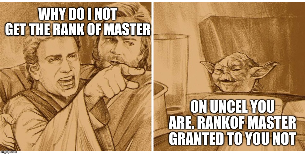 Jedi yelling at Yoda | WHY DO I NOT GET THE RANK OF MASTER; ON UNCEL YOU ARE. RANKOF MASTER GRANTED TO YOU NOT | image tagged in jedi yelling at yoda | made w/ Imgflip meme maker