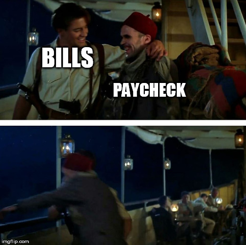 Beni overboard | BILLS; PAYCHECK | image tagged in the mummy | made w/ Imgflip meme maker