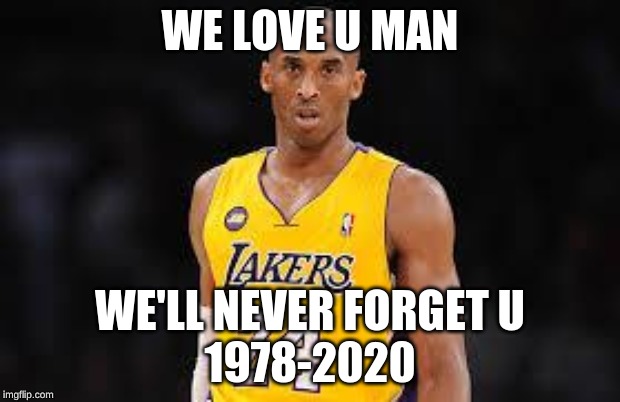 Kobe Bryant | WE LOVE U MAN; WE'LL NEVER FORGET U
1978-2020 | image tagged in kobe bryant | made w/ Imgflip meme maker