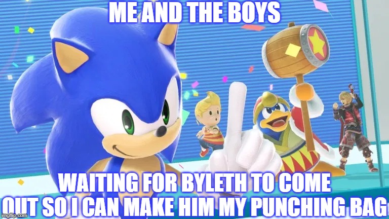1-28-20 | ME AND THE BOYS; WAITING FOR BYLETH TO COME OUT SO I CAN MAKE HIM MY PUNCHING BAG | image tagged in me and the boys sonic version,super smash bros,fire emblem,dlc | made w/ Imgflip meme maker