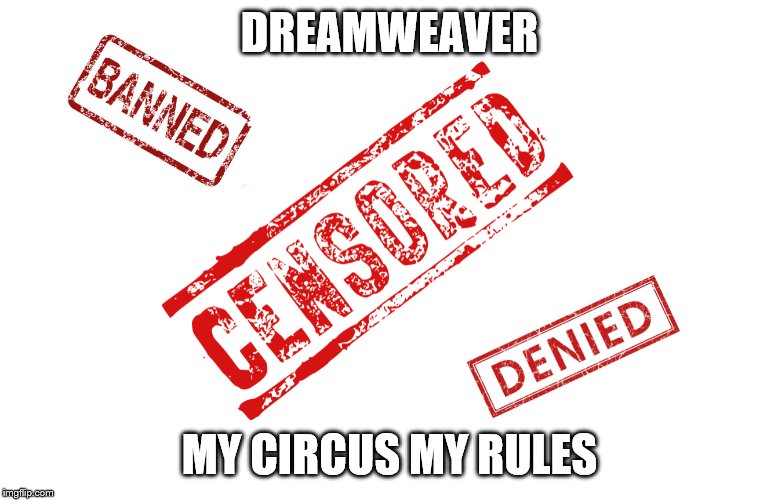 Censorship | DREAMWEAVER; MY CIRCUS MY RULES | image tagged in censorship | made w/ Imgflip meme maker