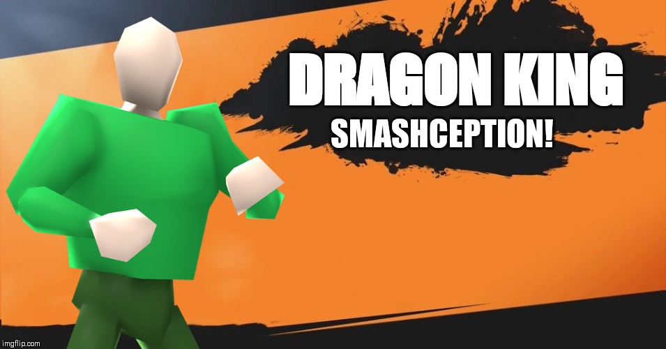 DRAGON KING SMASHCEPTION! | made w/ Imgflip meme maker