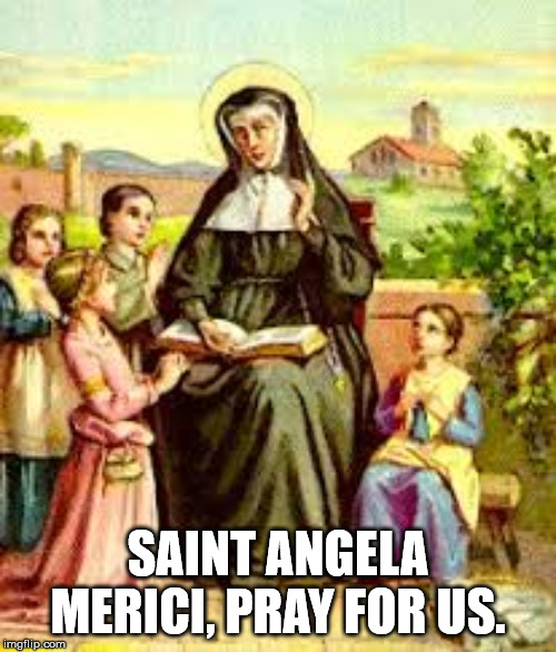 Saint Angela Merici | SAINT ANGELA MERICI, PRAY FOR US. | image tagged in catholic church | made w/ Imgflip meme maker