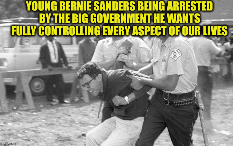 All of the Democratic Party candidates are very dangerous, but none more than Bernie Sanders. | YOUNG BERNIE SANDERS BEING ARRESTED BY THE BIG GOVERNMENT HE WANTS FULLY CONTROLLING EVERY ASPECT OF OUR LIVES | image tagged in bernie sanders,democratic socialism,democrats,democratic party,communist socialist | made w/ Imgflip meme maker