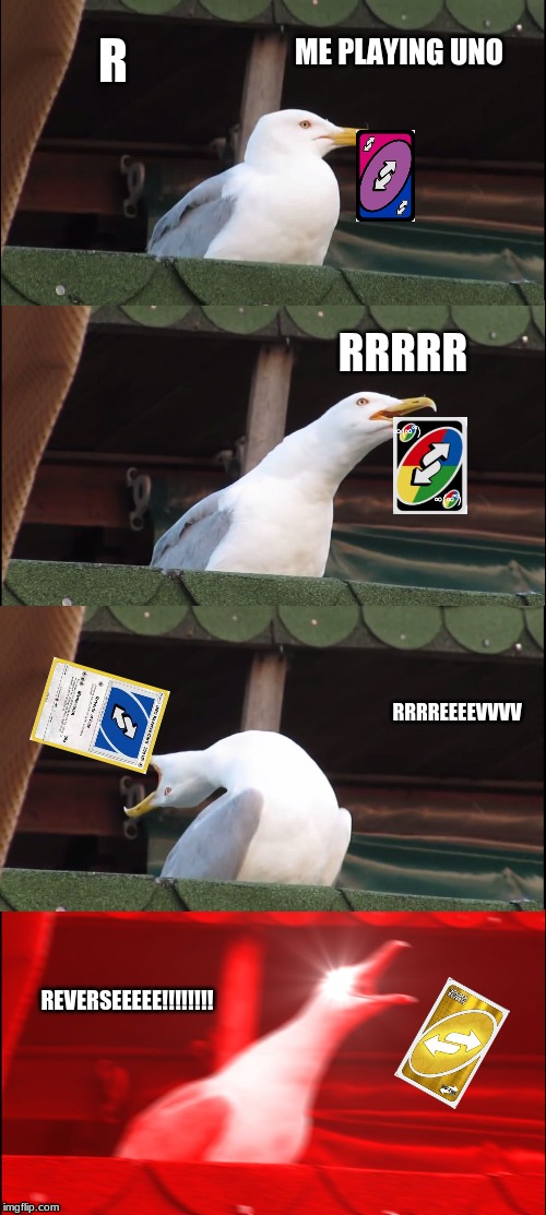 ME PLAYING UNO | ME PLAYING UNO; R; RRRRR; RRRREEEEVVVV; REVERSEEEEE!!!!!!!! | image tagged in memes,inhaling seagull | made w/ Imgflip meme maker