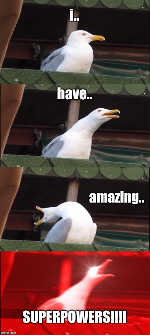 Inhaling Seagull Meme | i.. have.. amazing.. SUPERPOWERS!!!! | image tagged in memes,inhaling seagull | made w/ Imgflip meme maker