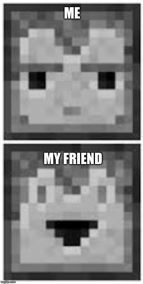 Dispenser/Dropper | ME; MY FRIEND | image tagged in dispenser/dropper | made w/ Imgflip meme maker