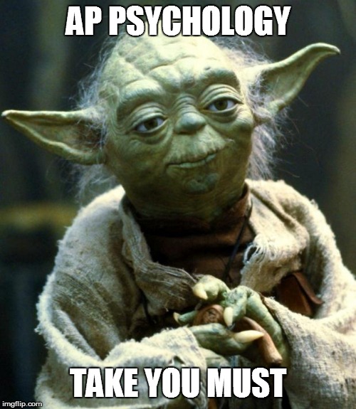 Star Wars Yoda Meme | AP PSYCHOLOGY; TAKE YOU MUST | image tagged in memes,star wars yoda | made w/ Imgflip meme maker