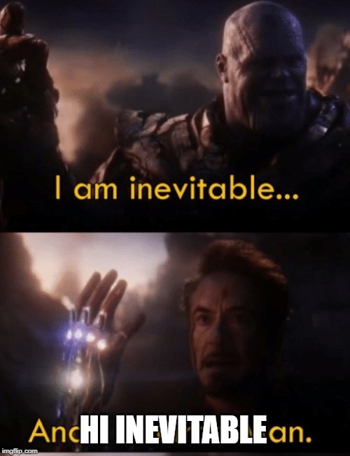 I am Iron Man | HI INEVITABLE | image tagged in i am iron man | made w/ Imgflip meme maker