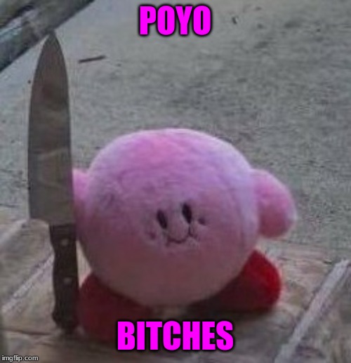 creepy kirby | POYO B**CHES | image tagged in creepy kirby | made w/ Imgflip meme maker