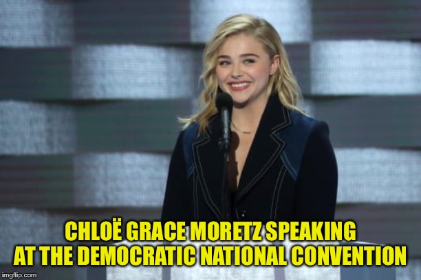CHLOË GRACE MORETZ SPEAKING AT THE DEMOCRATIC NATIONAL CONVENTION | made w/ Imgflip meme maker