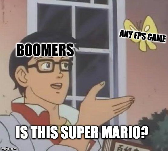Is This A Pigeon | ANY FPS GAME; BOOMERS; IS THIS SUPER MARIO? | image tagged in memes,is this a pigeon | made w/ Imgflip meme maker