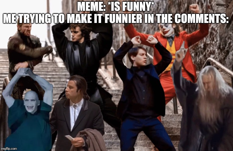 Joker,Peter Parker,Anakin and co dancing | MEME: *IS FUNNY*
ME TRYING TO MAKE IT FUNNIER IN THE COMMENTS: | image tagged in joker peter parker anakin and co dancing | made w/ Imgflip meme maker