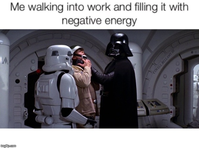 Darth Vader Walking Into Work With Negative Energy | image tagged in darth vader walking into work with negative energy | made w/ Imgflip meme maker