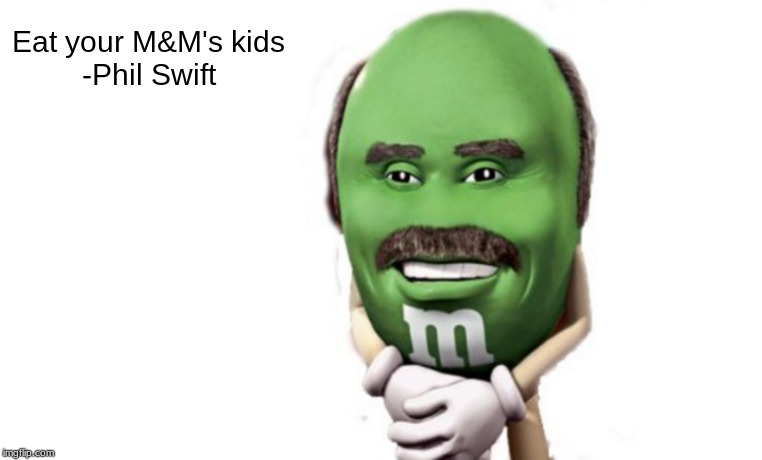 Eat your M&M's kids








-Phil Swift | image tagged in dr phil | made w/ Imgflip meme maker
