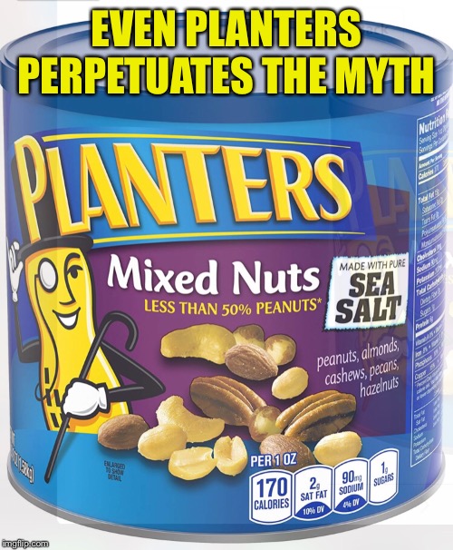 EVEN PLANTERS PERPETUATES THE MYTH | made w/ Imgflip meme maker