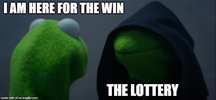 Evil Kermit | I AM HERE FOR THE WIN; THE LOTTERY | image tagged in memes,evil kermit | made w/ Imgflip meme maker