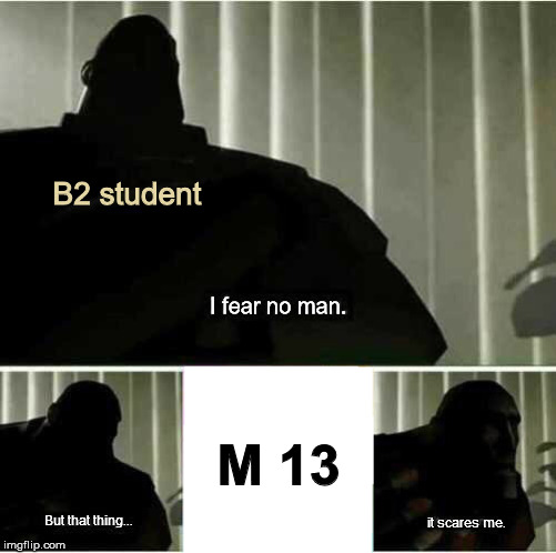 B2 Module 13 | B2 student; I fear no man. M 13; But that thing... it scares me. | image tagged in i fear no man,tma,aircraft,maintenance,avionic | made w/ Imgflip meme maker