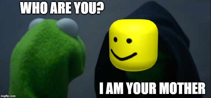 Evil Kermit Meme | WHO ARE YOU? I AM YOUR MOTHER | image tagged in memes,evil kermit | made w/ Imgflip meme maker