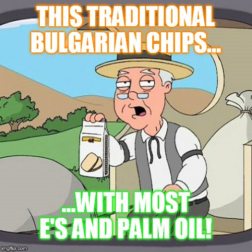 Bulgaria and chips= | THIS TRADITIONAL BULGARIAN CHIPS... ...WITH MOST E'S AND PALM OIL! | image tagged in memes,pepperidge farm remembers,chips,potato chips,funny memes | made w/ Imgflip meme maker