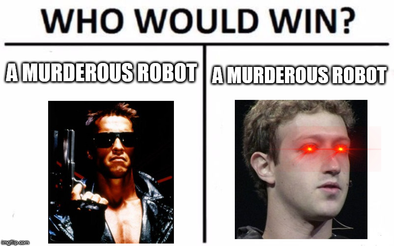 Who Would Win? Meme | A MURDEROUS ROBOT; A MURDEROUS ROBOT | image tagged in memes,who would win | made w/ Imgflip meme maker