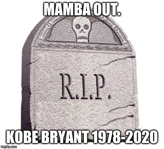 RIP | MAMBA OUT. KOBE BRYANT 1978-2020 | image tagged in rip | made w/ Imgflip meme maker