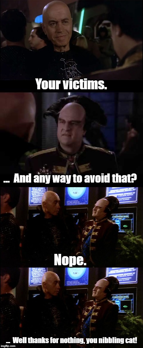 Fortune tellers never give Option B. | Your victims. ...  And any way to avoid that? Nope. ...  Well thanks for nothing, you nibbling cat! | image tagged in babylon 5 | made w/ Imgflip meme maker