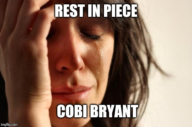 First World Problems | REST IN PIECE; COBI BRYANT | image tagged in memes,first world problems | made w/ Imgflip meme maker