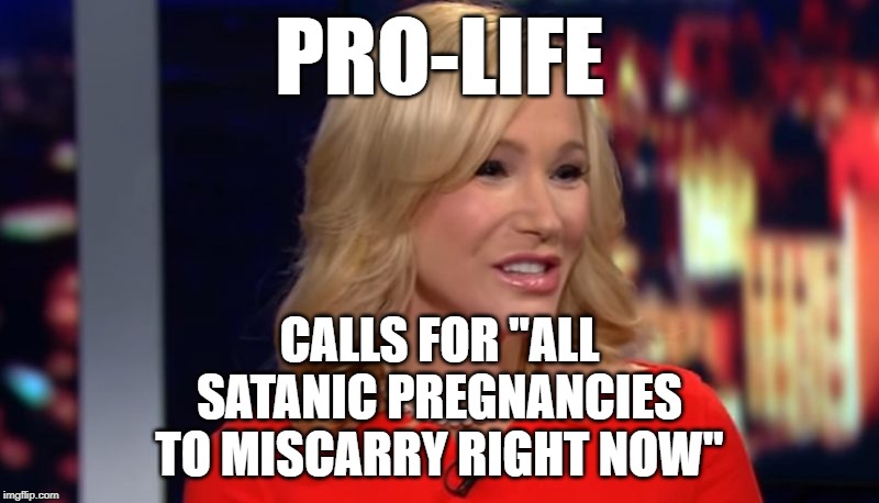 Yes, she actually said it... | PRO-LIFE; CALLS FOR "ALL SATANIC PREGNANCIES TO MISCARRY RIGHT NOW" | image tagged in paula white | made w/ Imgflip meme maker