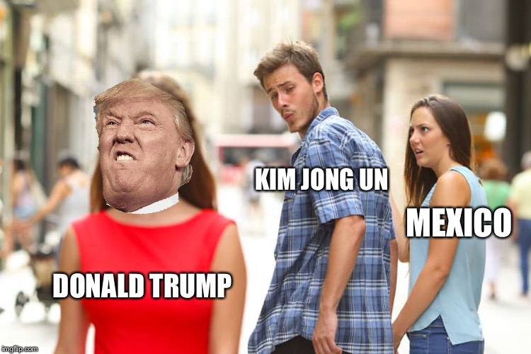 Distracted Boyfriend Meme | KIM JONG UN; MEXICO; DONALD TRUMP | image tagged in memes,distracted boyfriend | made w/ Imgflip meme maker