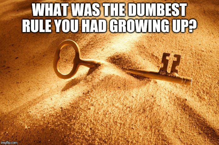 The Golden Rule | WHAT WAS THE DUMBEST RULE YOU HAD GROWING UP? | image tagged in the golden rule | made w/ Imgflip meme maker