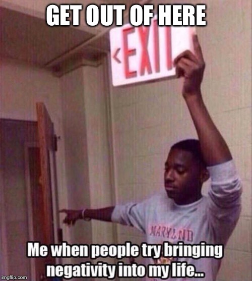 GET OUT OF HERE | made w/ Imgflip meme maker