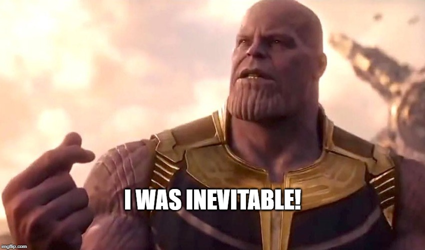 thanos snap | I WAS INEVITABLE! | image tagged in thanos snap | made w/ Imgflip meme maker