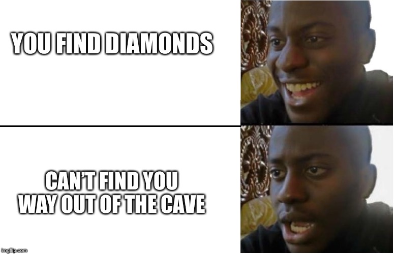 Disappointed Black Guy | YOU FIND DIAMONDS; CAN’T FIND YOU WAY OUT OF THE CAVE | image tagged in disappointed black guy | made w/ Imgflip meme maker