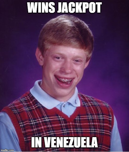 Bad Luck Brian Meme | WINS JACKPOT; IN VENEZUELA | image tagged in memes,bad luck brian | made w/ Imgflip meme maker