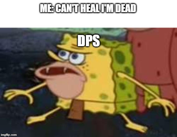 Spongegar Meme | ME: CAN'T HEAL I'M DEAD; DPS | image tagged in memes,spongegar,overwatch | made w/ Imgflip meme maker