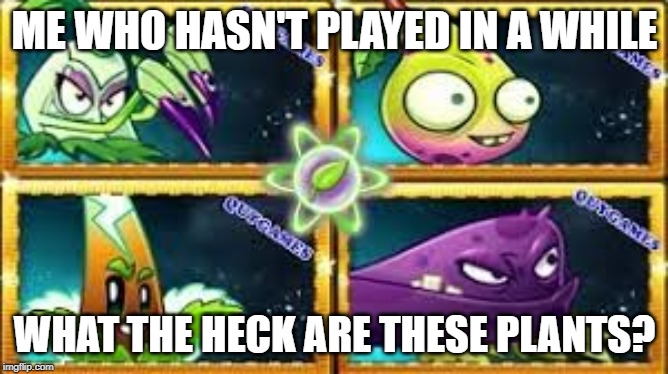 ME WHO HASN'T PLAYED IN A WHILE; WHAT THE HECK ARE THESE PLANTS? | made w/ Imgflip meme maker