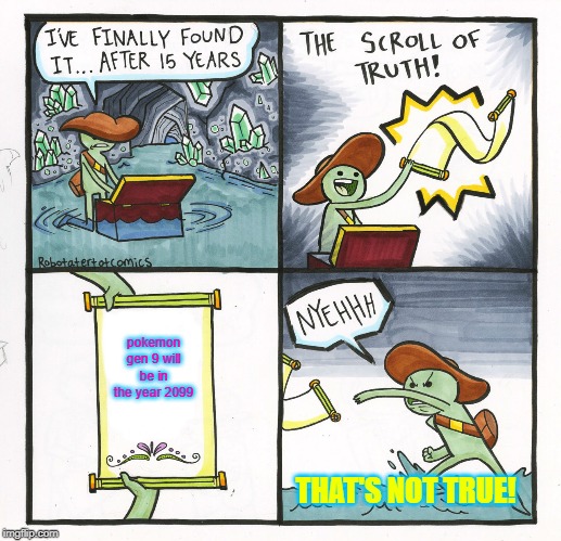 The Scroll Of Truth | pokemon gen 9 will be in the year 2099; THAT'S NOT TRUE! | image tagged in memes,the scroll of truth | made w/ Imgflip meme maker